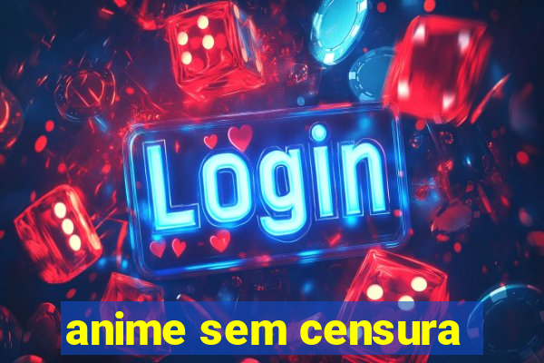 anime sem censura